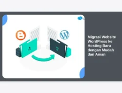 Migrasi Website WordPress ke Hosting Baru dengan Mudah dan Aman