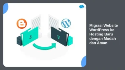 Migrasi Website WordPress ke Hosting Baru dengan Mudah dan Aman