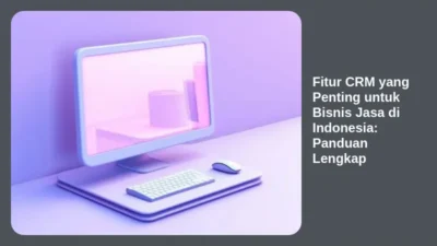 Fitur CRM yang Penting untuk Bisnis Jasa di Indonesia: Panduan Lengkap