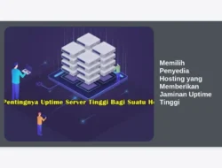 Memilih Penyedia Hosting yang Memberikan Jaminan Uptime Tinggi
