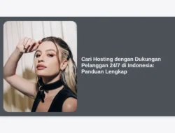 Cari Hosting dengan Dukungan Pelanggan 24/7 di Indonesia: Panduan Lengkap