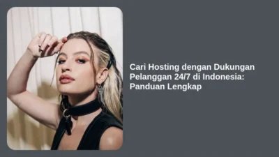 Cari Hosting dengan Dukungan Pelanggan 24/7 di Indonesia: Panduan Lengkap