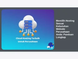 Memilih Hosting Sesuai Kebutuhan Website Perusahaan Anda: Panduan Lengkap