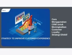 Cara Menggunakan CRM untuk Meningkatkan Customer Loyalty: Strategi Efektif