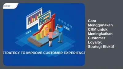 Cara Menggunakan CRM untuk Meningkatkan Customer Loyalty: Strategi Efektif