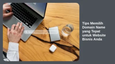 Tips Memilih Domain Name yang Tepat untuk Website Bisnis Anda