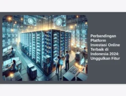 Perbandingan Platform Investasi Online Terbaik di Indonesia 2024: Unggulkan Fitur