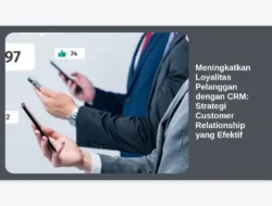 Meningkatkan Loyalitas Pelanggan dengan CRM: Strategi Customer Relationship yang Efektif