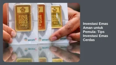Investasi Emas Aman untuk Pemula: Tips Investasi Emas Cerdas
