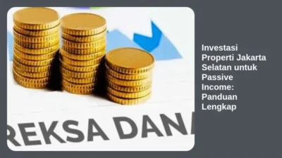 Investasi Properti Jakarta Selatan untuk Passive Income: Panduan Lengkap
