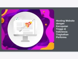 Hosting Website dengan Kecepatan Tinggi di Indonesia: Tingkatkan Performa