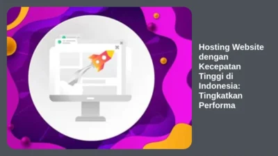 Hosting Website dengan Kecepatan Tinggi di Indonesia: Tingkatkan Performa