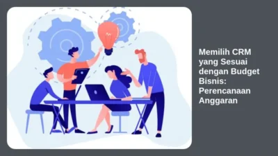 Memilih CRM yang Sesuai dengan Budget Bisnis: Perencanaan Anggaran
