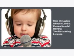 Cara Mengatasi Website Lambat Karena Masalah Hosting: Troubleshooting Lengkap