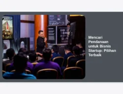 Mencari Pendanaan untuk Bisnis Startup: Pilihan Terbaik