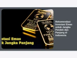 Rekomendasi Investasi Emas untuk Jangka Pendek dan Panjang di Indonesia
