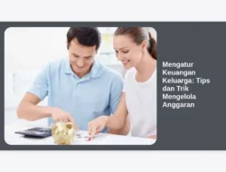Mengatur Keuangan Keluarga: Tips dan Trik Mengelola Anggaran