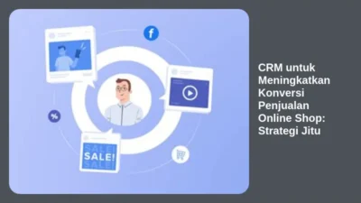 CRM untuk Meningkatkan Konversi Penjualan Online Shop: Strategi Jitu