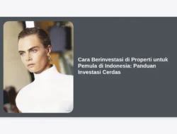 Cara Berinvestasi di Properti untuk Pemula di Indonesia: Panduan Investasi Cerdas