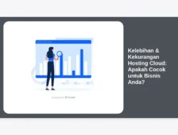Kelebihan & Kekurangan Hosting Cloud: Apakah Cocok untuk Bisnis Anda?