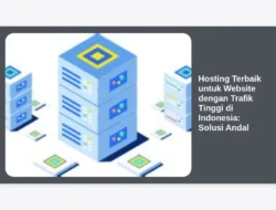 Hosting Terbaik untuk Website dengan Trafik Tinggi di Indonesia: Solusi Andal