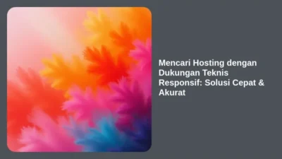 Mencari Hosting dengan Dukungan Teknis Responsif: Solusi Cepat & Akurat