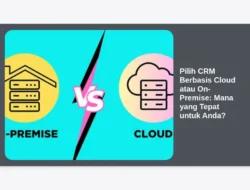 Pilih CRM Berbasis Cloud atau On-Premise: Mana yang Tepat untuk Anda?