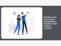 Kelebihan dan Kekurangan Menggunakan Hosting Cloud: Analisis Lengkap