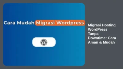Migrasi Hosting WordPress Tanpa Downtime: Cara Aman & Mudah