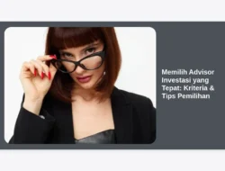 Memilih Advisor Investasi yang Tepat: Kriteria & Tips Pemilihan