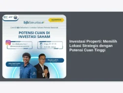 Investasi Properti: Memilih Lokasi Strategis dengan Potensi Cuan Tinggi