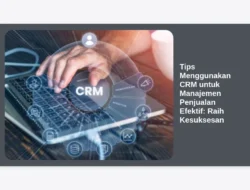 Tips Menggunakan CRM untuk Manajemen Penjualan Efektif: Raih Kesuksesan