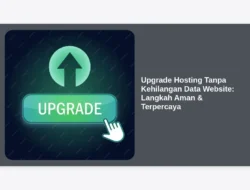 Upgrade Hosting Tanpa Kehilangan Data Website: Langkah Aman & Terpercaya