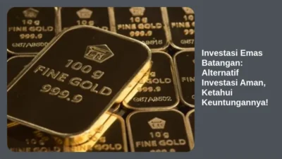 Investasi Emas Batangan: Alternatif Investasi Aman, Ketahui Keuntungannya!