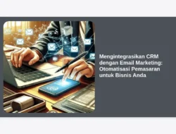 Mengintegrasikan CRM dengan Email Marketing: Otomatisasi Pemasaran untuk Bisnis Anda