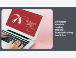Mengatasi Masalah Hosting Website: Troubleshooting dan Solusi