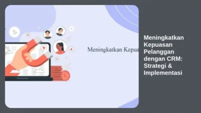 Meningkatkan Kepuasan Pelanggan dengan CRM: Strategi & Implementasi
