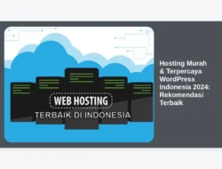 Hosting Murah & Terpercaya WordPress Indonesia 2024: Rekomendasi Terbaik