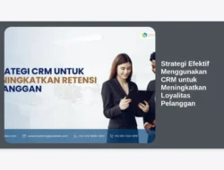 Strategi Efektif Menggunakan CRM untuk Meningkatkan Loyalitas Pelanggan
