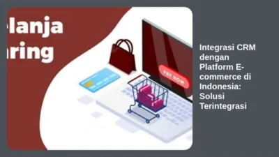 Integrasi CRM dengan Platform E-commerce di Indonesia: Solusi Terintegrasi