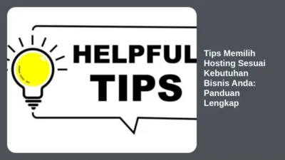 Tips Memilih Hosting Sesuai Kebutuhan Bisnis Anda: Panduan Lengkap