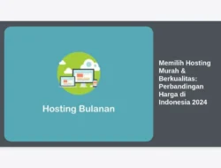 Memilih Hosting Murah & Berkualitas: Perbandingan Harga di Indonesia 2024