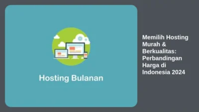 Memilih Hosting Murah & Berkualitas: Perbandingan Harga di Indonesia 2024