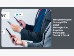 Mengembangkan Strategi CRM untuk Meningkatkan Loyalitas Pelanggan: Teknik & Taktik