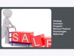 Strategi Investasi Properti: Mencari Potensi Keuntungan Maksimal