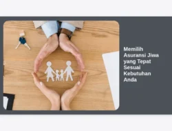 Memilih Asuransi Jiwa yang Tepat Sesuai Kebutuhan Anda