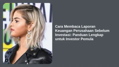 Cara Membaca Laporan Keuangan Perusahaan Sebelum Investasi: Panduan Lengkap untuk Investor Pemula