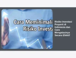 Risiko Investasi Properti di Indonesia dan Cara Mengatasinya Secara Efektif