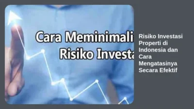 Risiko Investasi Properti di Indonesia dan Cara Mengatasinya Secara Efektif