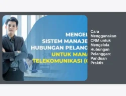 Cara Menggunakan CRM untuk Mengelola Hubungan Pelanggan: Panduan Praktis